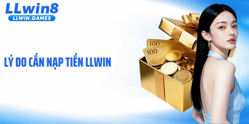 Nạp Tiền LLWIN Lý do cần nạp tiền LLWIN